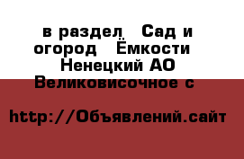  в раздел : Сад и огород » Ёмкости . Ненецкий АО,Великовисочное с.